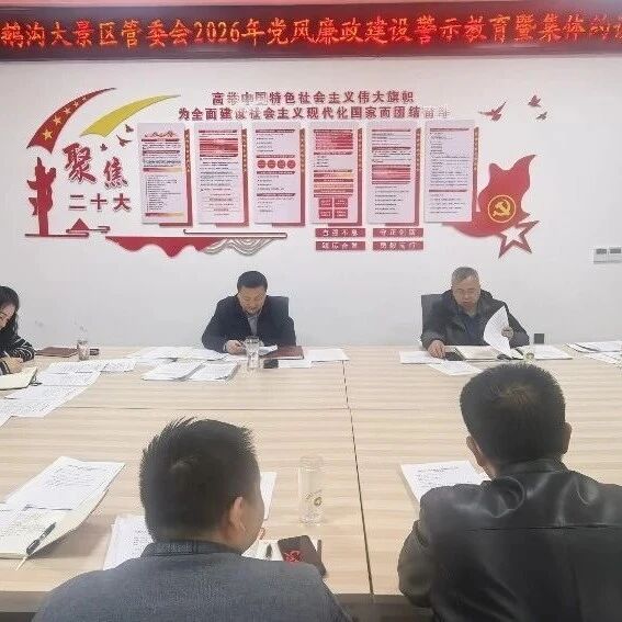 官鹅沟大景区管委会召开2026年党风廉政建设警示教育暨集体约谈会
