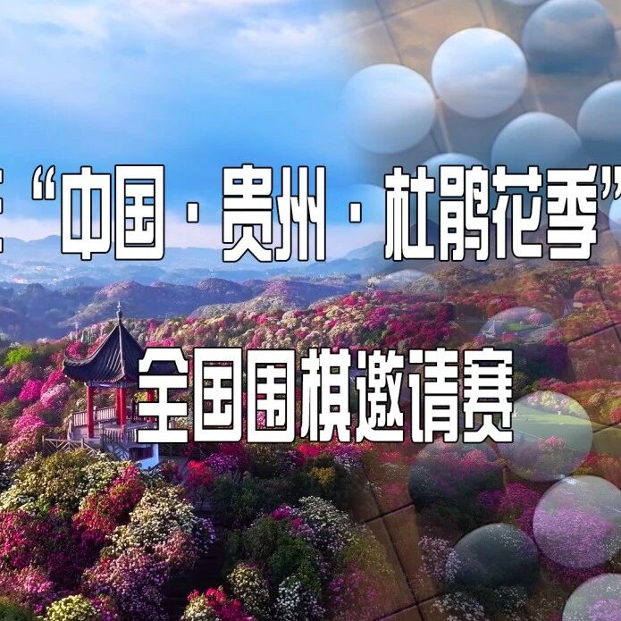 花开三十载,棋聚百里杜鹃 | 2026年“中国・贵州・杜鹃花季”第 30 届全国围棋邀请赛,即将启幕!