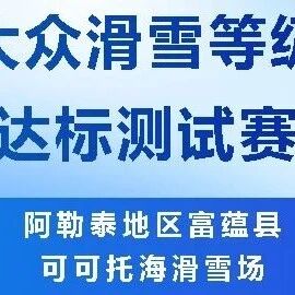 开启报名|阿勒泰地区富蕴县可可托海雪场大众滑雪等级达标测试赛